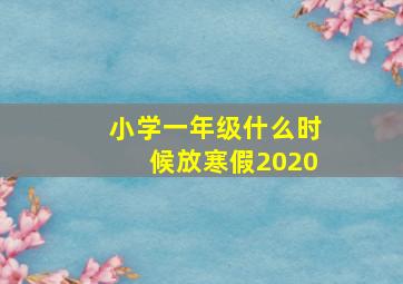 小学一年级什么时候放寒假2020