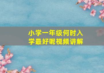 小学一年级何时入学最好呢视频讲解