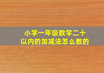 小学一年级数学二十以内的加减法怎么教的