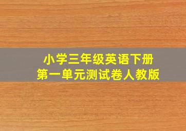 小学三年级英语下册第一单元测试卷人教版