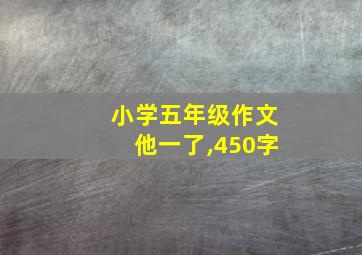 小学五年级作文他一了,450字