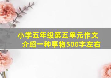 小学五年级第五单元作文介绍一种事物500字左右