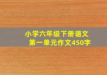 小学六年级下册语文第一单元作文450字