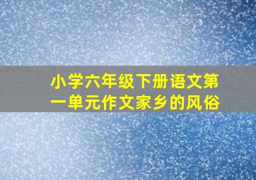 小学六年级下册语文第一单元作文家乡的风俗