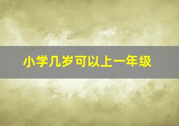 小学几岁可以上一年级