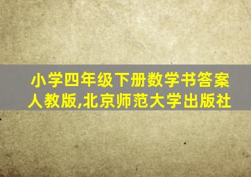 小学四年级下册数学书答案人教版,北京师范大学出版社