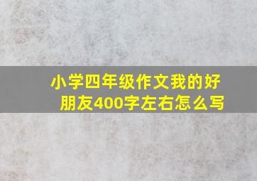 小学四年级作文我的好朋友400字左右怎么写