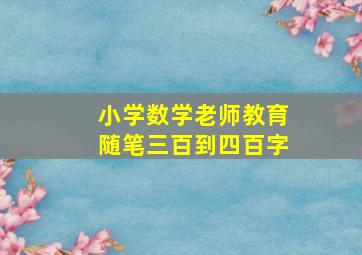 小学数学老师教育随笔三百到四百字