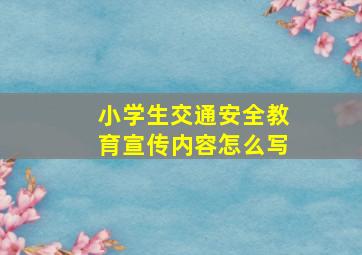 小学生交通安全教育宣传内容怎么写