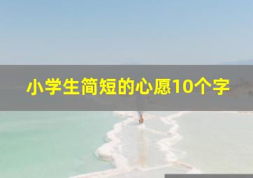 小学生简短的心愿10个字