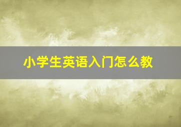 小学生英语入门怎么教