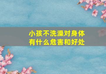 小孩不洗澡对身体有什么危害和好处