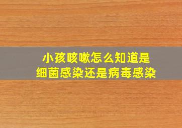 小孩咳嗽怎么知道是细菌感染还是病毒感染