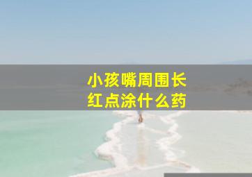 小孩嘴周围长红点涂什么药