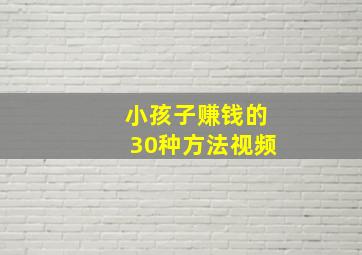 小孩子赚钱的30种方法视频