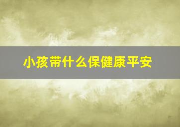 小孩带什么保健康平安