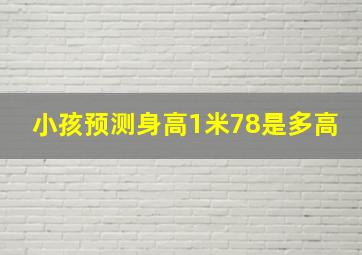 小孩预测身高1米78是多高