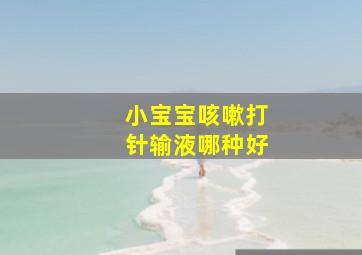 小宝宝咳嗽打针输液哪种好