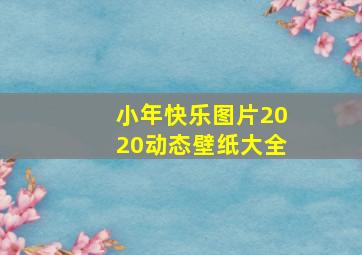 小年快乐图片2020动态壁纸大全