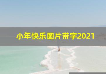 小年快乐图片带字2021