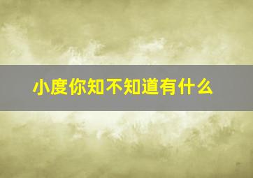 小度你知不知道有什么