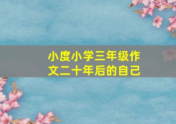 小度小学三年级作文二十年后的自己