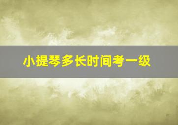 小提琴多长时间考一级