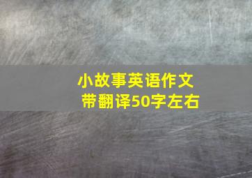 小故事英语作文带翻译50字左右