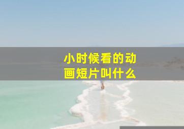 小时候看的动画短片叫什么