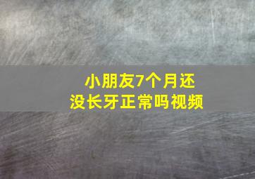 小朋友7个月还没长牙正常吗视频