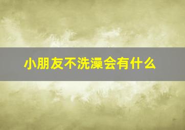 小朋友不洗澡会有什么