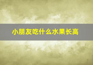 小朋友吃什么水果长高