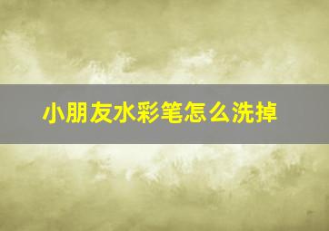 小朋友水彩笔怎么洗掉