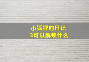 小狐狸的日记3可以解锁什么