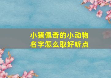 小猪佩奇的小动物名字怎么取好听点