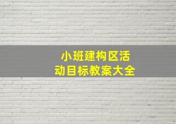 小班建构区活动目标教案大全