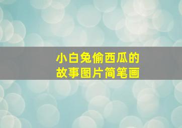 小白兔偷西瓜的故事图片简笔画