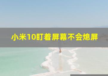 小米10盯着屏幕不会熄屏