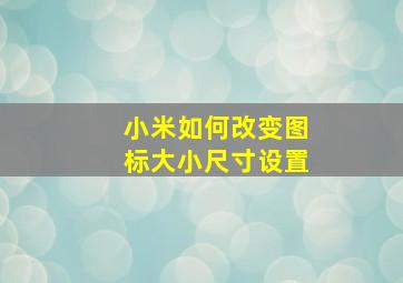 小米如何改变图标大小尺寸设置