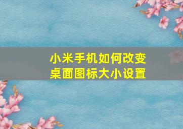 小米手机如何改变桌面图标大小设置