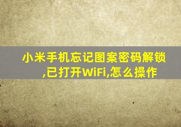 小米手机忘记图案密码解锁,已打开WiFi,怎么操作