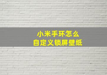 小米手环怎么自定义锁屏壁纸