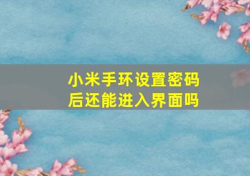 小米手环设置密码后还能进入界面吗