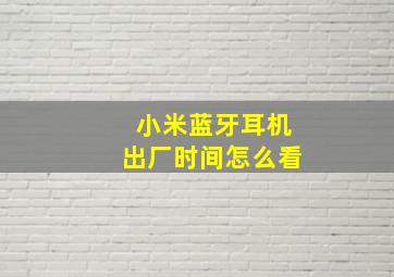 小米蓝牙耳机出厂时间怎么看