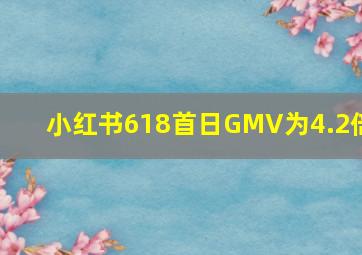 小红书618首日GMV为4.2倍