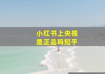 小红书上央视是正品吗知乎