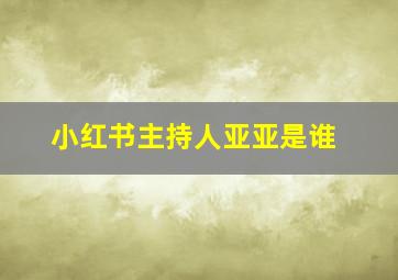 小红书主持人亚亚是谁