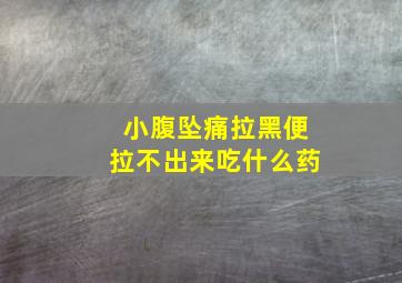 小腹坠痛拉黑便拉不出来吃什么药