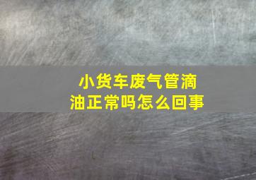 小货车废气管滴油正常吗怎么回事