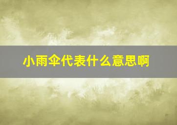 小雨伞代表什么意思啊